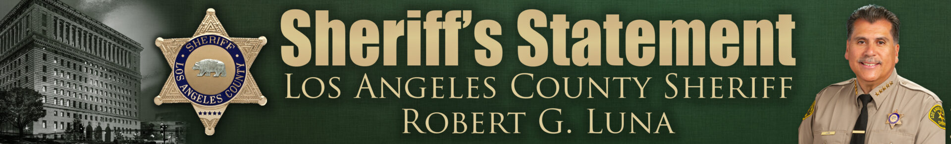 Sheriff's Statement from Los Angeles County Sheriff Robert G. Luna. Image of Luna in uniform, tan shirt with black tie, Against a green background.