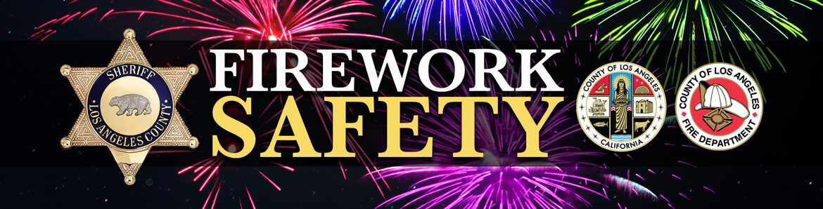 Banner with the words "FIREWORK SAFETY" in all capital letters. Black background with fireworks exploding in the sky. Sheriff's star is on the left. LA county logo and fire dept. logo are on the right.