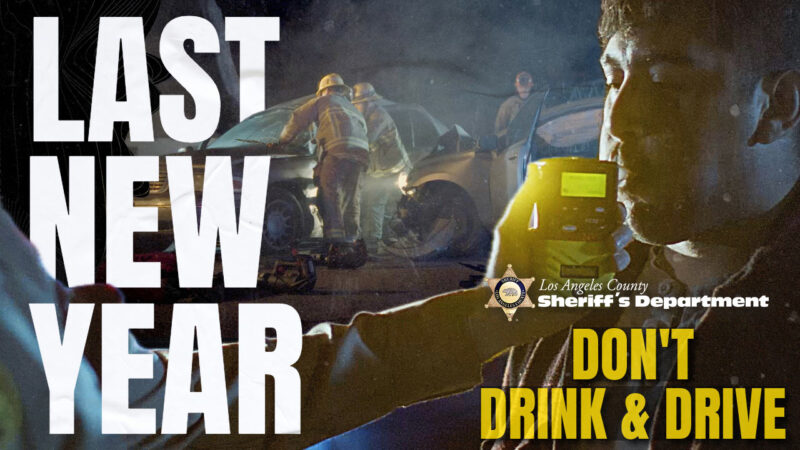 Last New Year. Los angeles county sheriff's logo with a badge on the left side. Don't Drink & Drive. Image of a man blowing into a Blood Alcohol meter. There is a view of a car accident at night in the background.